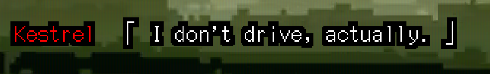 Kestrel: “I don’t drive, actually.”